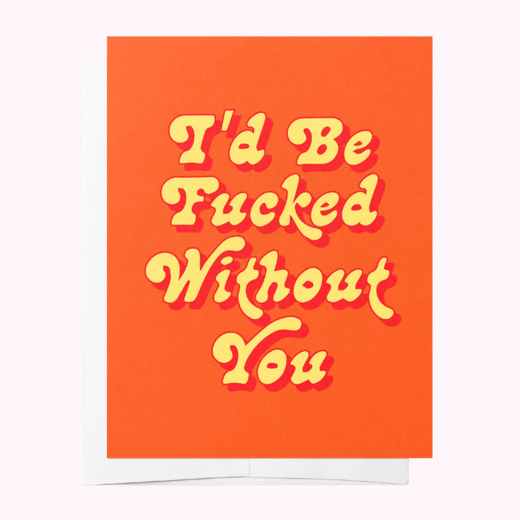 I'd be fucked without you Greeting Card