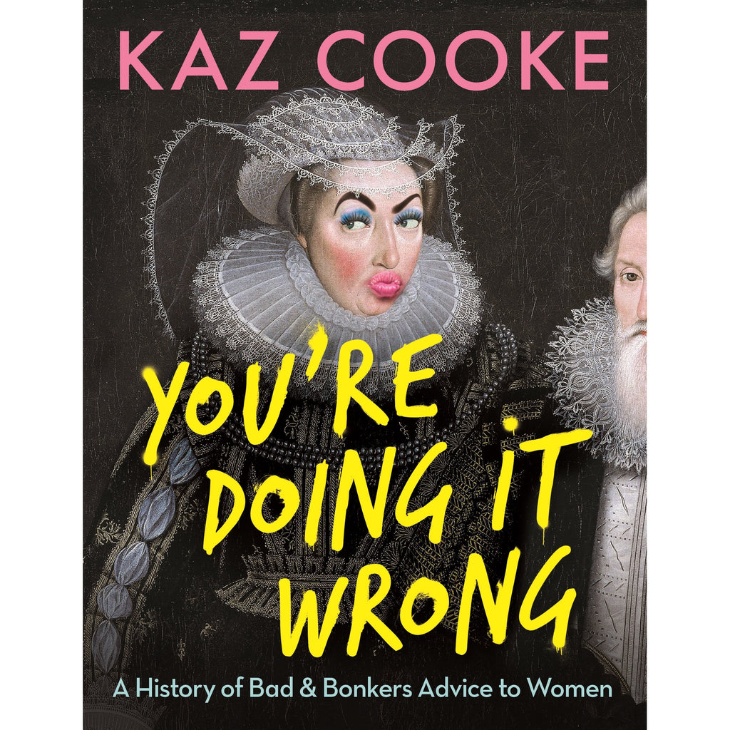 You’re Doing it Wrong: A History of Bad & Bonkers Advice to Women
